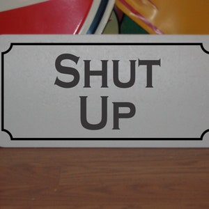Shut Up Metal Sign