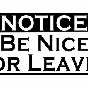 BE NICE or LEAVE... Metal sign