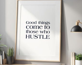Good things come to those who hustle  Wall Art Print Digital Download - Printable Wall Art - Motivational Quote - Home and Office Decor 01