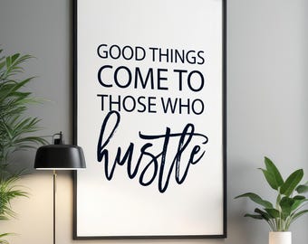 Good things come to those who hustle  Wall Art Print Digital Download - Printable Wall Art - Motivational Quote - Home and Office Decor 02