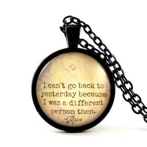 Alice in Wonderland Quote Necklace, I Can&#39;t Go Back To Yesterday, Inspirational Encouragement Gift for Her