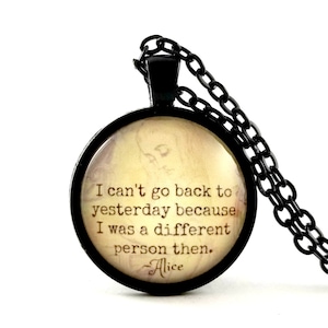 Alice in Wonderland Quote Necklace, I Can't Go Back To Yesterday, Inspirational Encouragement Gift for Her