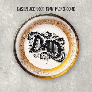 May include: A top-down view of a beer glass filled with light amber beer and a white foamy head. The foam features the word "DAD" in a black, ornate script. The text "EASILY ADD YOUR OWN BACKGROUND" is at the top.