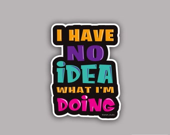 I have no idea -- Durable & Weatherproof Vinyl Die Cut Sticker