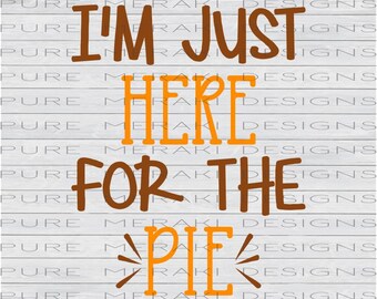 Just Here for the Pie SVG, Fall SVG, Thanksgiving Harvest, Autumn SVG, Pumpkin Pie svg, Apple Pie svg, Thanksgiving Feast, Turkey Day svg