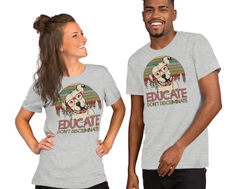Educate Dont Discriminate Dog Love Shirt, Short-Sleeve Unisex T-Shirt, Dog Shirt, Pit Shirt