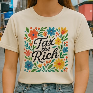 Tax The Rich Shirt, Floral Pattern Tee, Eat The Rich Shirt, Tariff Taxes Liberal, Political 2025 Rally Shirt, Billionaire Protest