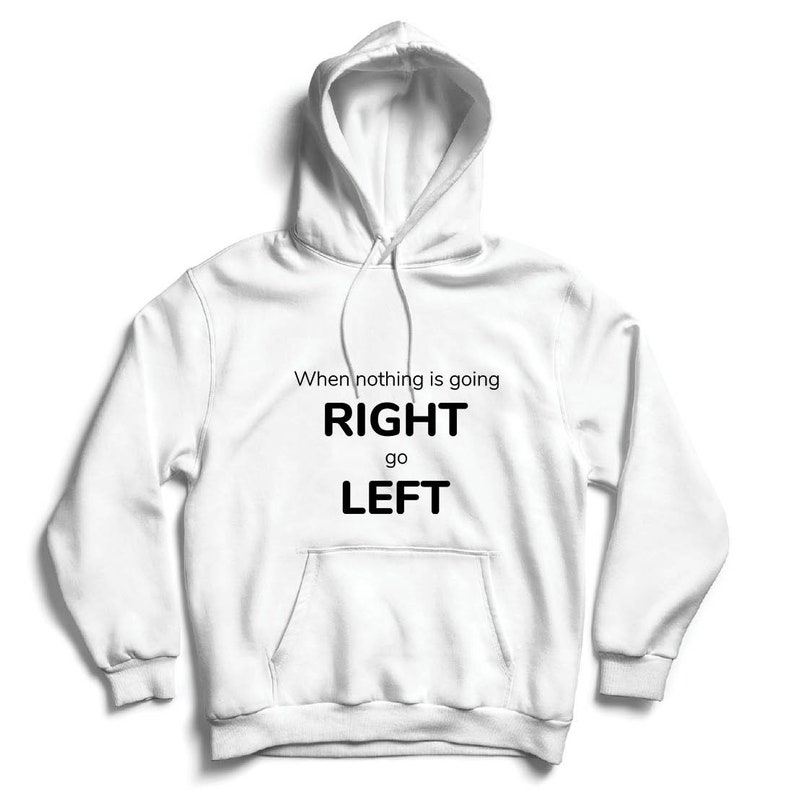Go Left Funny Saying lepni.me Unisex Hoodie When Nothing Goes Right