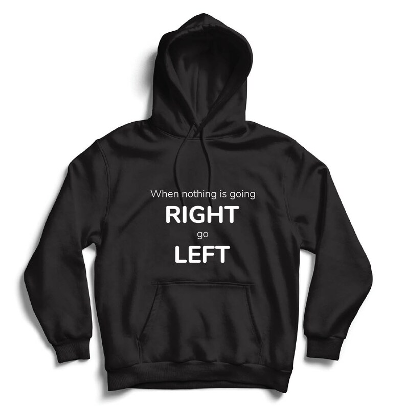 Go Left Funny Saying lepni.me Unisex Hoodie When Nothing Goes Right