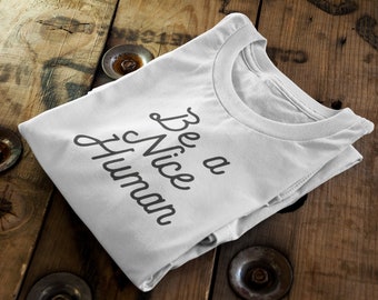 Be a Nice Human || Certified Organic Cotton || Ethical Unisex T-Shirt || Adult+Kid