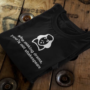 Stop making drama, you are not Shakespeare || Certified Organic Cotton || Ethical Unisex T-Shirt || Adult+Kid