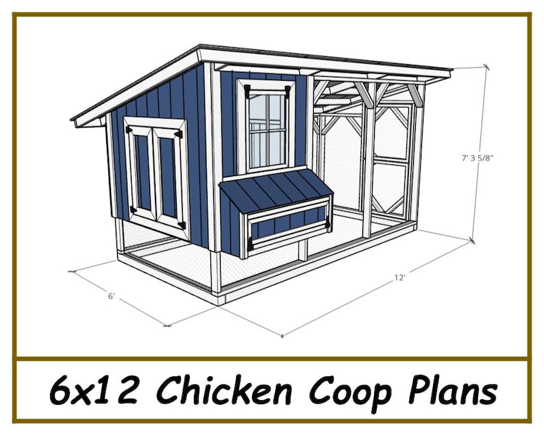 May include: A 6x12 chicken coop plan with a blue and white exterior. The coop has a nesting box, a window, and a run. The run is 7' 3 5/8" long.