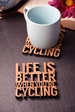 x1 Individual Life is better when You're Cycling Coaster. For cyclists, cyclo-cross & bike riders obsessives. People who love to cycle. 