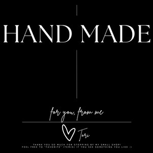 May include: Black and white graphic with the text "HAND MADE" and "for you, from me" with a heart and the name "Tori" written in cursive.