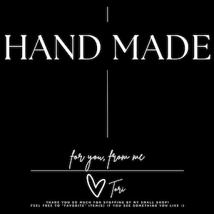May include: Black and white graphic with the text "HAND MADE" and "for you, from me" with a heart and the name "Tori" written in cursive.