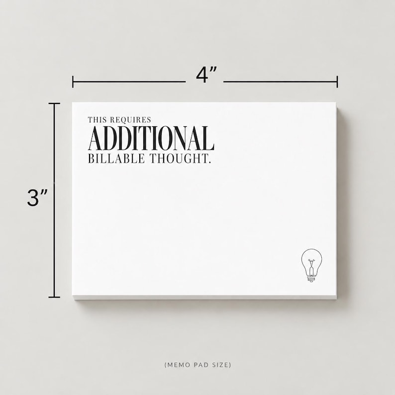 May include: A white rectangular memo pad measuring 4 inches by 3 inches. The text "THIS REQUIRES ADDITIONAL BILLABLE THOUGHT." is printed in black at the top left, and a small black line-art light bulb icon is located in the bottom right corner.