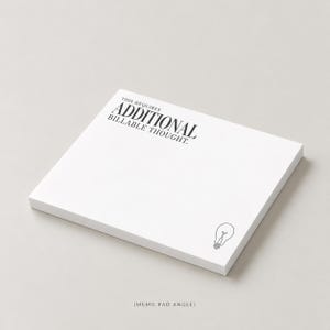 May include: A white rectangular memo pad featuring the black printed text THIS REQUIRES ADDITIONAL BILLABLE THOUGHT. at the top left corner and a small black line drawing of a lightbulb located at the bottom right corner of the top sheet.