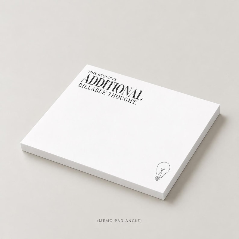 May include: A white rectangular memo pad featuring the black printed text THIS REQUIRES ADDITIONAL BILLABLE THOUGHT. at the top left corner and a small black line drawing of a lightbulb located at the bottom right corner of the top sheet.