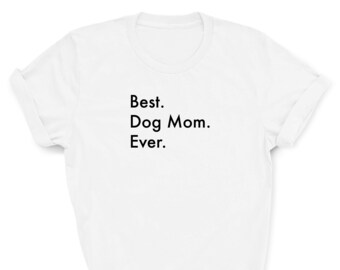 Best Dog Mom Ever Shirt, Dog Shirt, Best Dog Mom, Dog Mom, Dog mom gifts, Dog mom shirt, 3527