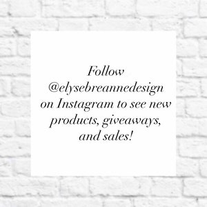 May include: Text on a white background that reads "Follow @elysebreannedesign on Instagram to see new products, giveaways, and sales!"