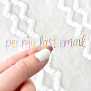 May include: A clear sticker with the text "per my last email" in rainbow colors.