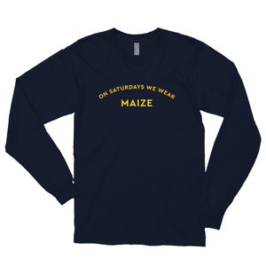 On Saturdays We Wear MAIZE | | University of Michigan | College Football | Michigan Wolverines | Go Blue | Unisex Long sleeve t-shirt