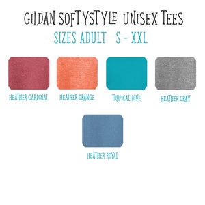 May include: Image of Gildan Softstyle Unisex Tees in various colors. The available sizes are Adult S-XXL. Colors include Heather Cardinal, Heather Orange, Tropical Blue, Heather Gray, and Heather Royal.
