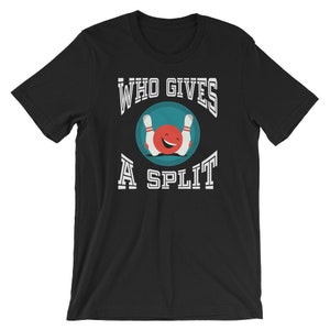Funny Bowling Shirt / Bowling T-Shirt / Bowling League Shirt / Who Gives A Split Shirt / Bowler Unisex T-Shirt