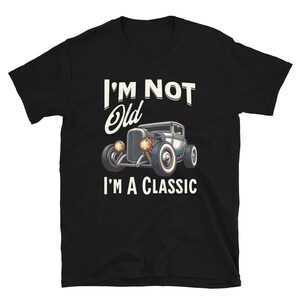 Dad Car Shirt / Grandfather Car Shirt / I&#39;m Not Old I&#39;m A Classic Shirt / Funny Father Shirt / Funny Grandpa Shirt / Hot Rod Shirt / Racing