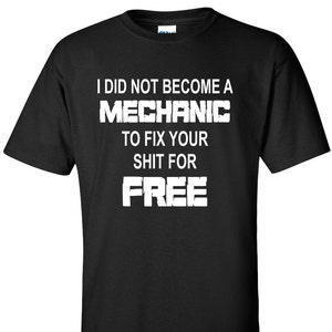 Funny Mechanic Shirt, Mechanic Shirt, Mechanic Gifts, I Didn't Become A Mechanic To Fix Your Sh*t For Free Shirt