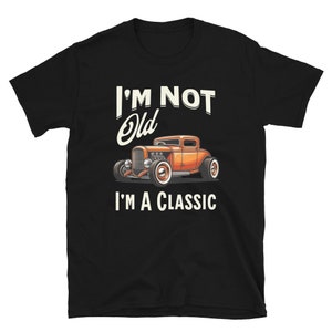 I&#39;m Not Old I&#39;m A Classic Shirt / Dad Car Shirt / Grandfather Car Shirt / Funny Father Shirt / Funny Grandpa Shirt / Hot Rod Shirt / Racing