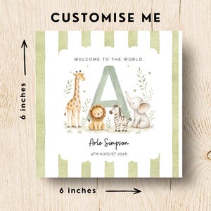 May include: A square card measuring 6 inches by 6 inches with sage green and white vertical stripes. It features the text CUSTOMISE ME, WELCOME TO THE WORLD, Arlo Simpson, 4TH AUGUST 2026, a large letter A, and watercolor illustrations of a giraffe, lion, zebra, and elephant.