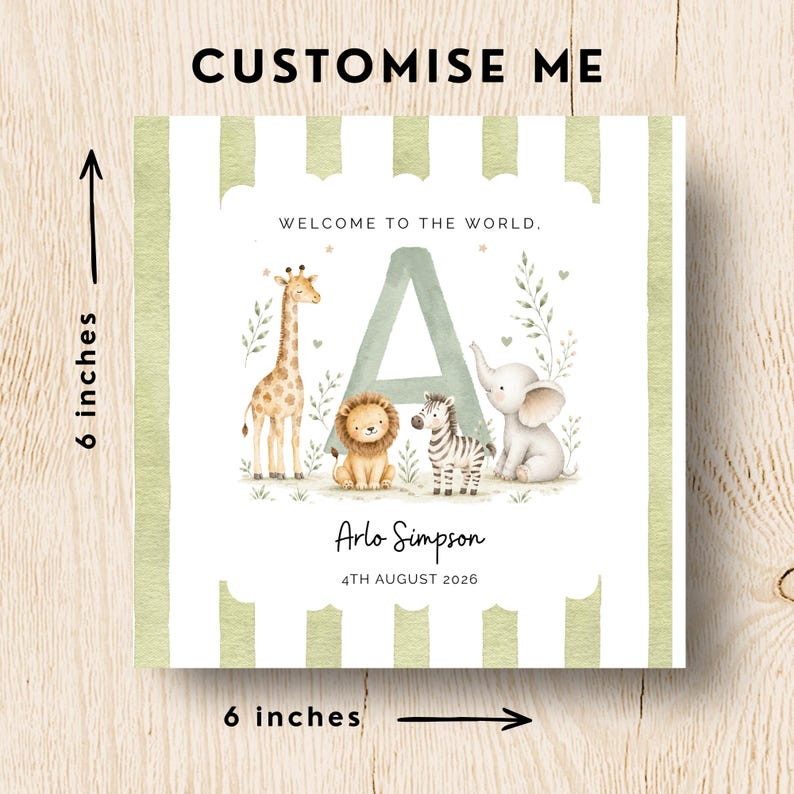 May include: A square card measuring 6 inches by 6 inches with sage green and white vertical stripes. It features the text CUSTOMISE ME, WELCOME TO THE WORLD, Arlo Simpson, 4TH AUGUST 2026, a large letter A, and watercolor illustrations of a giraffe, lion, zebra, and elephant.
