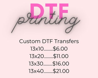May include: Pink and black text on a pink background reads "DTF printing" and "Custom DTF Transfers".  The text lists prices for different sizes of DTF transfers: 13x10 for $6.00, 13x20 for $11.00, 13x30 for $16.00, and 13x40 for $21.00.  The text also reads "QUICK TURNAROUND TIME".