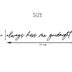 May include: Black and white typography wall art with the text "always kiss me goodnight". The art measures 10.5 inches high and 72 inches wide.