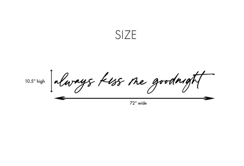 May include: Black and white typography wall art with the text "always kiss me goodnight". The art measures 10.5 inches high and 72 inches wide.