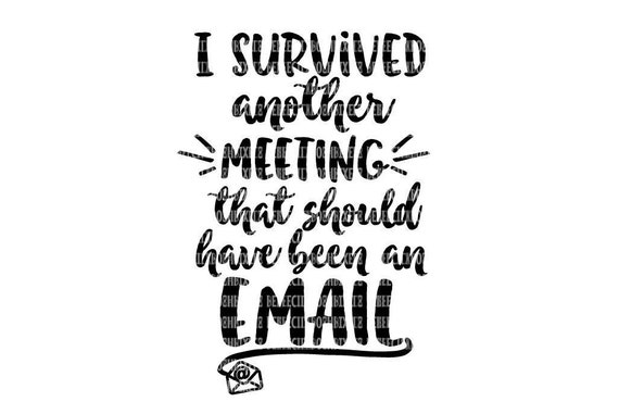 I Survived Another Meeting That Should Have Been An Email Svg Etsy I Survived Another Meeting That Should Have Been An Email Svg Etsy