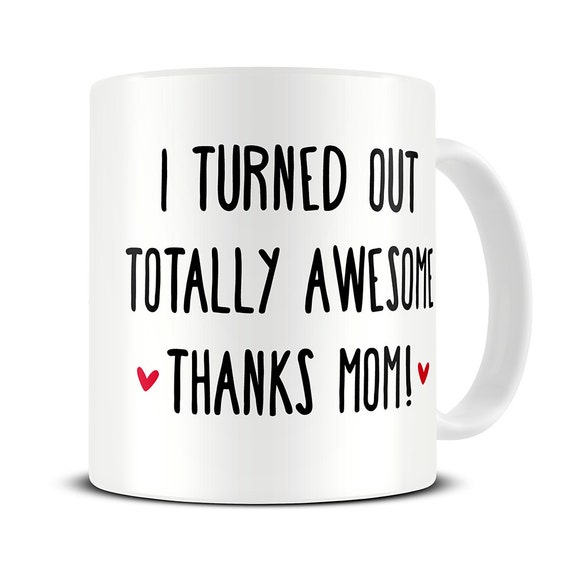 Funny Mother's Day Gift - I Turned Out Awesome Coffee Mug - gift for mom - mum - mothers day mug - MG470