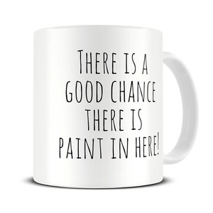 Good Chance There is Paint in Here Coffee Mug artist mug artist gifts painter gift paint water mug MG422 image 1