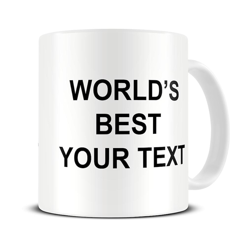 May include: White ceramic mug with the text "WORLD'S BEST YOUR TEXT" in bold black letters. The mug has a white handle and is suitable for hot or cold beverages. A customizable gift.