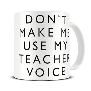 Teacher Mug Don't Make Me Use My Teacher Voice Mug Teacher Gifts Funny Teacher Gift Mug MG443 image 1