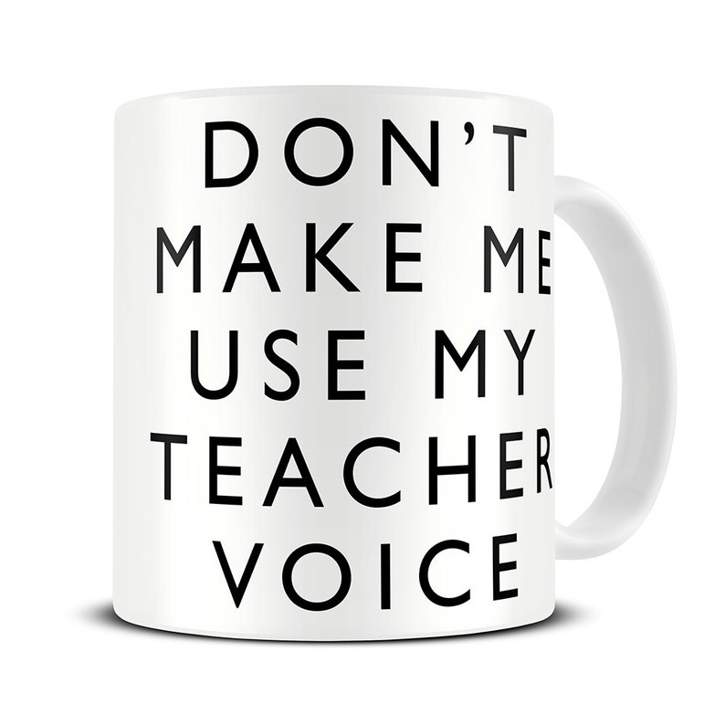 Teacher Mug Don't Make Me Use My Teacher Voice Mug Teacher Gifts Funny Teacher Gift Mug MG443 image 1