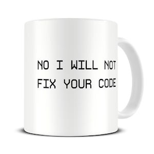 May include: White ceramic coffee mug with black text that reads "NO I WILL NOT FIX YOUR CODE".