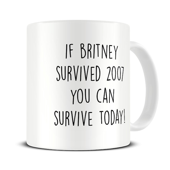 Funny Mug - If Britney Survived 2007 Coffee Mug - Britney Spears Mug - Motivational Gifts - New Mom Gift Mug - Gift for Her - MG538