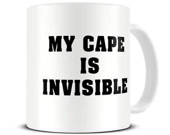 Gift for Dad - My Cape is Invisible Coffee Mug - Funny Mug - Fathers Day Gifts - Boyfriend - Brother - Husband - MG616