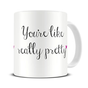 You're Like Really Pretty Mug gifts for her girlfriend gift gift for her valentines day valentines gift MG432 image 1