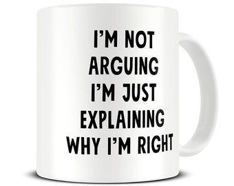 I'm Not Arguing Coffee Mug  - Funny Birthday Gift for Men - Husband - Dad - Boyfriend - Brother - MG914