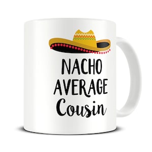 May include: White ceramic mug with a black and yellow sombrero design and the text "Nacho Average Cousin".