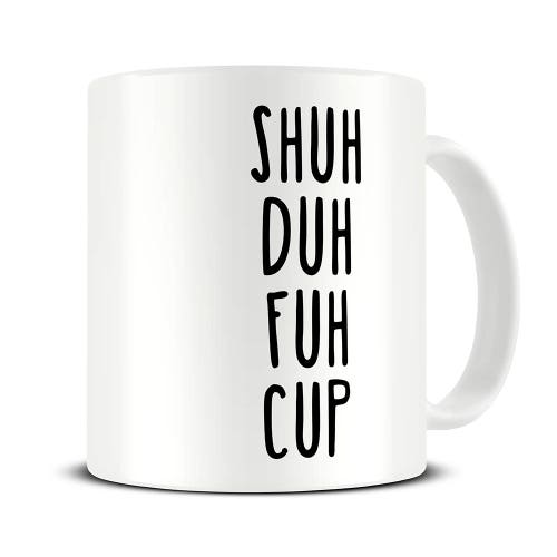 Funny Coffee Mug Shuh Duh Fuh Cup Funny Boyfriend Gift Etsy