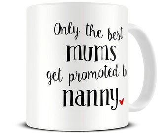 May include: White ceramic mug with black text that reads "Only the best mums get promoted to nanny" with a small red heart.